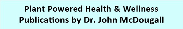 Plant Powered Health and Wellness
            Publications by Dr. John McDougall